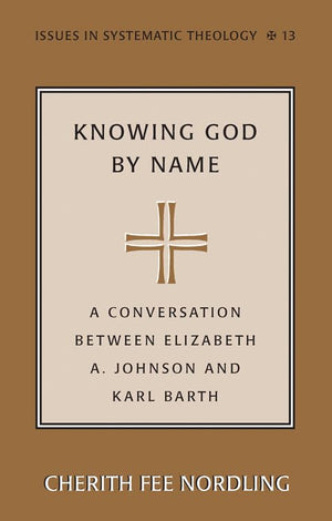 Knowing God By Name: A Conversation Between Elizabeth A. Johnson And Karl Barth (Issues In Systematic Theology, Vol. 13),Used
