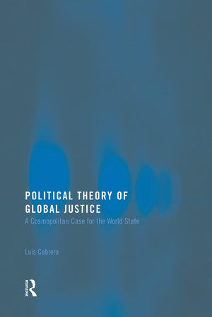 Political Theory of Global Justice: A Cosmopolitan Case for the World State (Routledge Innovations in Political Theory),Used