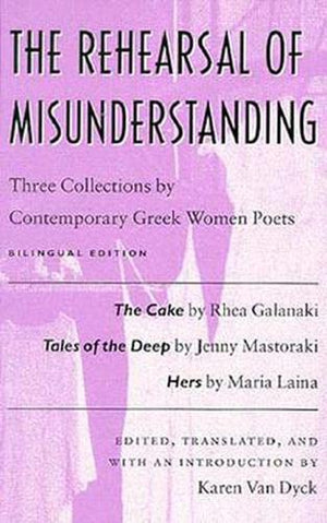 The Rehearsal Of Misunderstanding: Three Collections By Contemporary Greek Women Poetsthe Cake By Rhea Galanaki, Tales Of The D,New