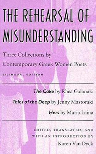 The Rehearsal Of Misunderstanding: Three Collections By Contemporary Greek Women Poetsthe Cake By Rhea Galanaki, Tales Of The D