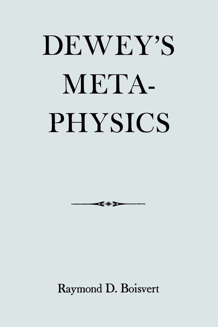 Dewey's Metaphysics: Form and Being in the Philosophy of John Dewey,Used