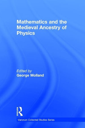 Mathematics and the Medieval Ancestry of Physics (Variorum Collected Studies),Used