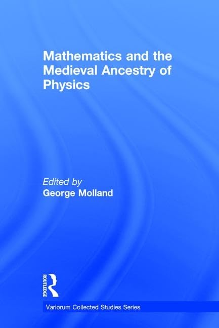 Mathematics and the Medieval Ancestry of Physics (Variorum Collected Studies),Used