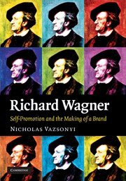 Richard Wagner: SelfPromotion and the Making of a Brand,Used