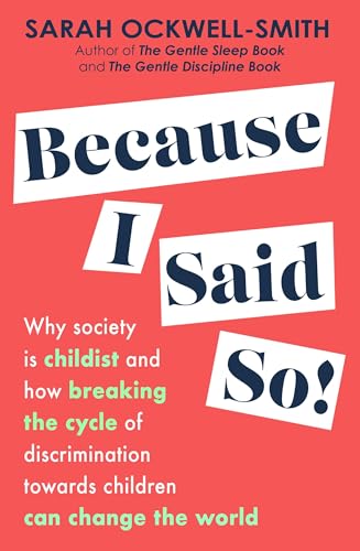 Because I Said So: Why Society Is Childist And How Breaking The Cycle Of Discrimination Towards Children Can Change The World