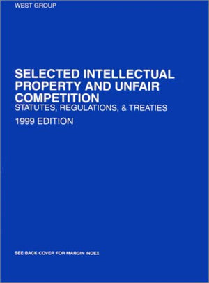 Selected Intellectual Property and Unfair Competition Statutes, Regulations and Treaties, 1999,Used