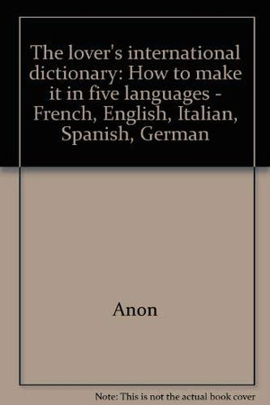 The Lover's International Dictionary How to Make It in Five Languages, French, English, Italian, Spanish and German,Used