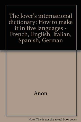 The Lover's International Dictionary How to Make It in Five Languages, French, English, Italian, Spanish and German,Used