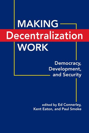 Making Decentralization Work: Democracy, Development, and Security,Used