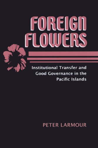 Foreign Flowers: Institutional Transfer And Good Governance In The Pacific Islands (Eastwest Center Studies),New