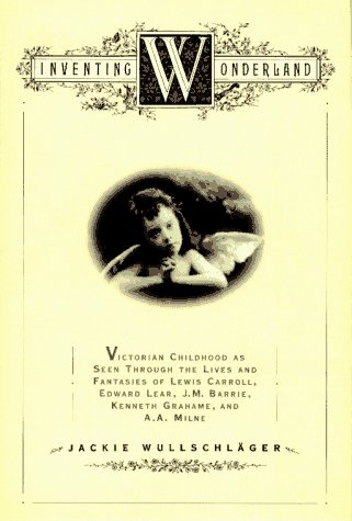 Inventing Wonderland: The Lives And Fantasies Of Lewis Carroll, Edward Lear, J.M. Barrie, Kenneth Grahame And A.A. Milne