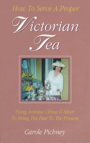 How to Serve a Proper Victorian Tea: Using Antique China and Silver to Bring the Past to the Present,Used