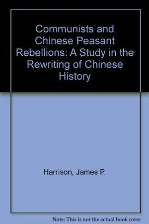 Communists and Chinese Peasant Rebellions: A Study in the Rewriting of Chinese History,Used