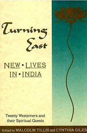 Turning East: New Lives in India : Twenty Westerners and Their Spiritual Quests,New