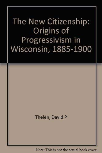 The New Citizenship: Origins of Progressivism in Wisconsin, 18851900,Used