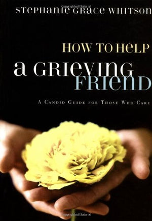How To Help A Grieving Friend: A Candid Guide For Those Who Care,Used