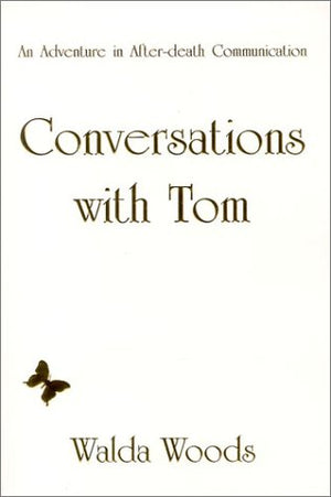 Conversations With Tom: An Adventure In After Death Communication