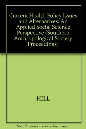 Current Health Policy Issues and Alternatives: An Applied Social Science Perspective (Southern Anthropological Society Proceedin,Used