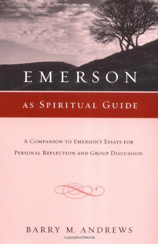 Emerson As Spiritual Guide: A Companion To Emerson'S Essays For Personal Reflection And Group Discussion