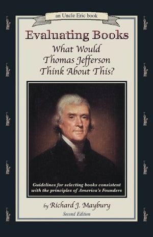 Evaluating Books: What Would Thomas Jefferson Think About This? Guidelines for Selecting Books Consistent With the Principles of,Used