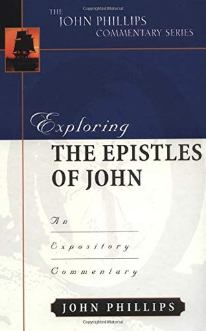 Exploring The Epistles Of John (John Phillips Commentary Series),New