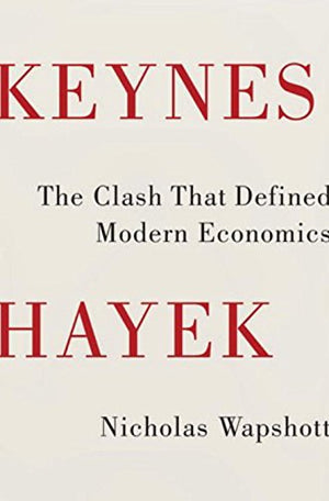 Keynes Hayek: The Clash That Defined Modern Economics,New