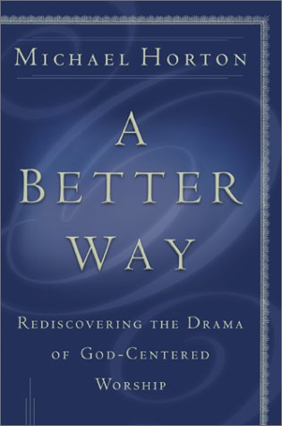 A Better Way: Rediscovering the Drama of GodCentered Worship,New