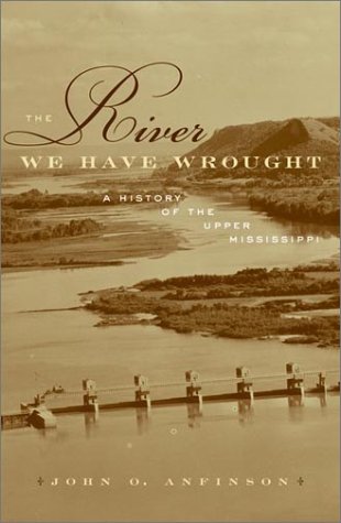The River We Have Wrought: A History Of The Upper Mississippi,Used