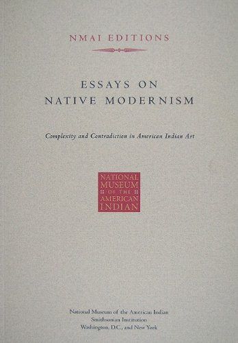 Essays on Native Modernism: Complexity and Contradiction in American Indian Art,Used