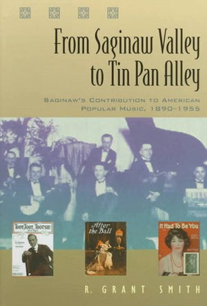 From Saginaw Valley to Tin Pan Alley: Saginaw's Contribution to American Popular Music, 18901955 (Great Lakes Books),Used