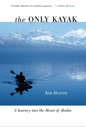The Only Kayak: A Journey into the Heart of Alaska,New