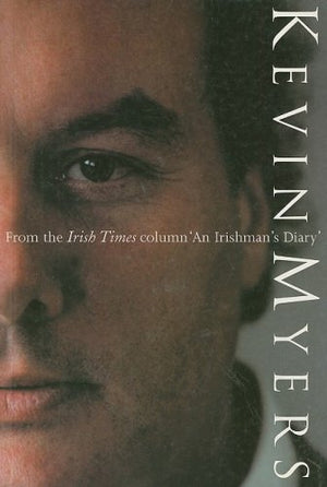 Kevin Myers: From the Irish Times Column an Irishman's Diary,Used