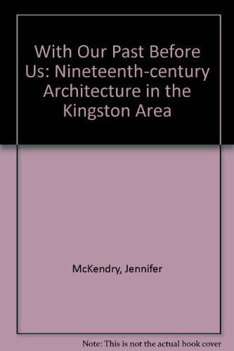 With Our Past Before Us: NineteenthCentury Architecture In The Kingston Area,Used
