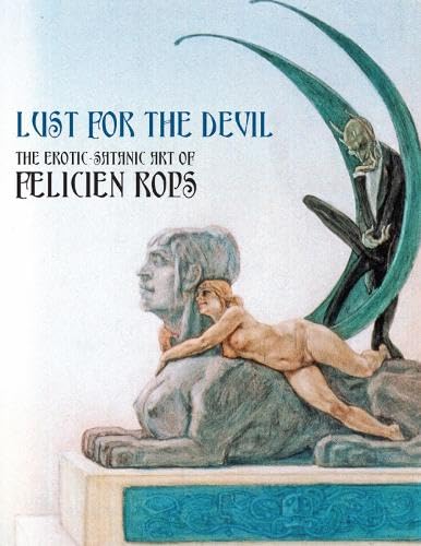 Lust For The Devil: The EroticSatanic Art Of Felicien Rops,Used