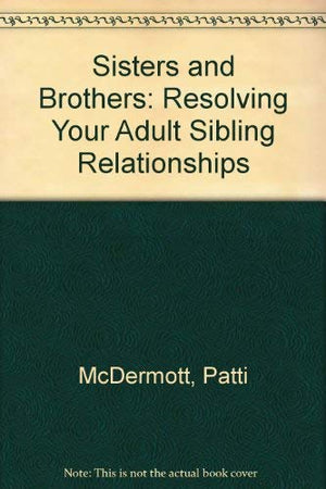Sisters And Brothers: Resolving Your Adult Sibling Relationships