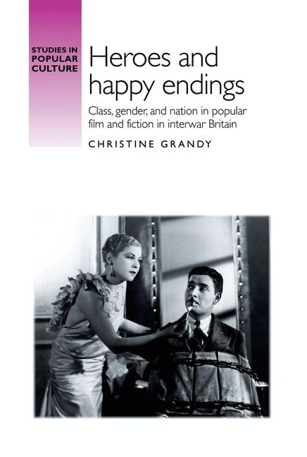 Heroes and happy endings: Class, gender, and nation in popular film and fiction in interwar Britain (Studies in Popular Culture),Used