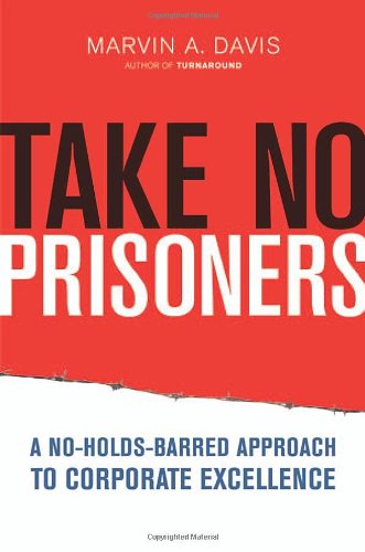 Take No Prisoners: A Noholdsbarred Approach To Corporate Excellence,New