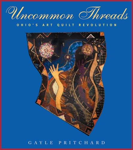 Uncommon Threads: Ohio'S Art Quilt Revolution (Ohio Quilt Series)