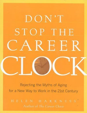 Don't Stop the Career Clock: Rejecting the Myths of Aging for a New Way to Work in the 21st Century,Used