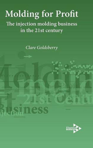 Moulding For Profit: The Injection Molding Business In The 21St Century,Used