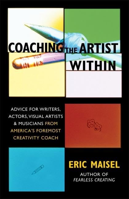Coaching the Artist Within: Advice for Writers, Actors, Visual Artists, and Musicians from America's Foremost Creativity Coach,New