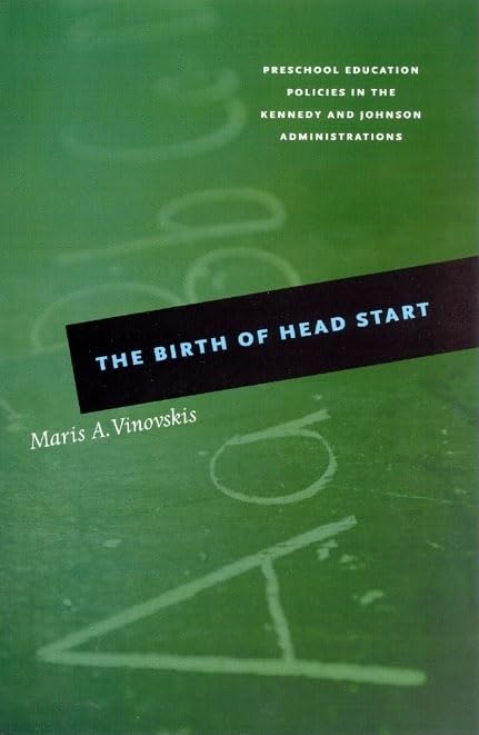 The Birth of Head Start: Preschool Education Policies in the Kennedy and Johnson Administrations,Used