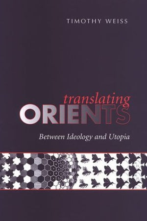 Translating Orients: Between Ideology and Utopia,New