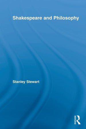 Shakespeare And Philosophy (Routledge Studies In Shakespeare),New