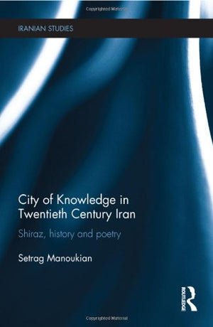 City of Knowledge in Twentieth Century Iran: Shiraz, History and Poetry (Iranian Studies),Used