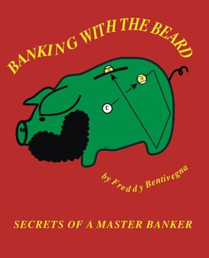 Banking With The Beard: Secrets Of A Master Banker,New