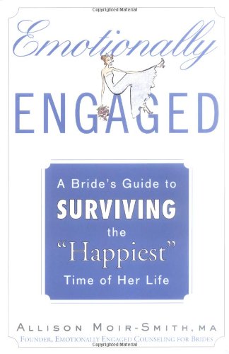 Emotionally Engaged: A Bride'S Guide To Surviving The Happiest Time Of Her Life
