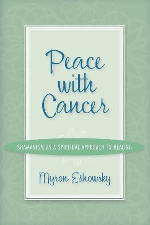 Peace With Cancer:Shamanism As A Spiritual Approach To Healing