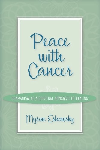 Peace With Cancer:Shamanism As A Spiritual Approach To Healing