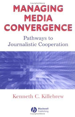 Managing Media Convergence: Pathways To Journalistic Cooperation,Used